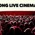 Why Cinema Will Never Die - Long Live Cinema & Its Greatness