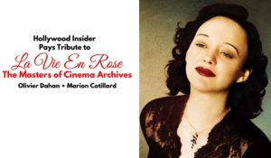 Hollywood Insider Tribute La Vie En Rose, Masters of Cinema Archives, Olivier Dahan, Marion Cotillard, Edith Piaf