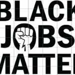 Black Jobs Matter; A Reflection on Historical and Contemporary Black Opportunity