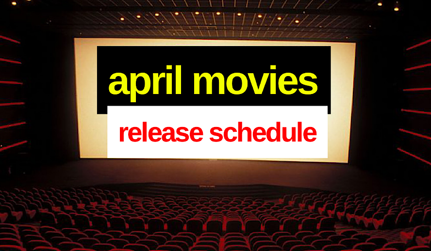 Hollywood Insider April Movies Release Schedule, Theatres and Digitally